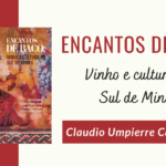 "Encantos de Baco: Vinho e Cultura no Sul de Minas" - Claudio Umpierre Carlan et al.
