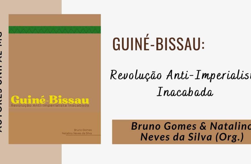 “Guiné-Bissau: Revolução Anti-imperialista Inacabada” – Bruno Gomes & Natalino Neves da Silva (Org.)