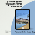 A interface rural-urbana nas cidades pequenas do sul de Minas Gerais - Flamarion Dutra Alves (Org.)