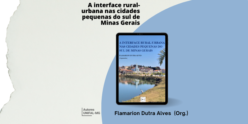 A interface rural-urbana nas cidades pequenas do sul de Minas Gerais – Flamarion Dutra Alves (Org.)