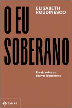 Identidade não é sinônimo de identitarismo — resenha de “O eu soberano”, de  Élisabeth Roudinesco