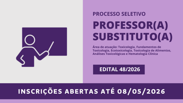 Processo seletivo para professor(a) substituto(a): área de atuação em Toxicologia, Fundamentos de Toxicologia, Ecotoxicologia, Toxicologia de Alimentos, Análises Toxicológicas e Hematologia Clínica